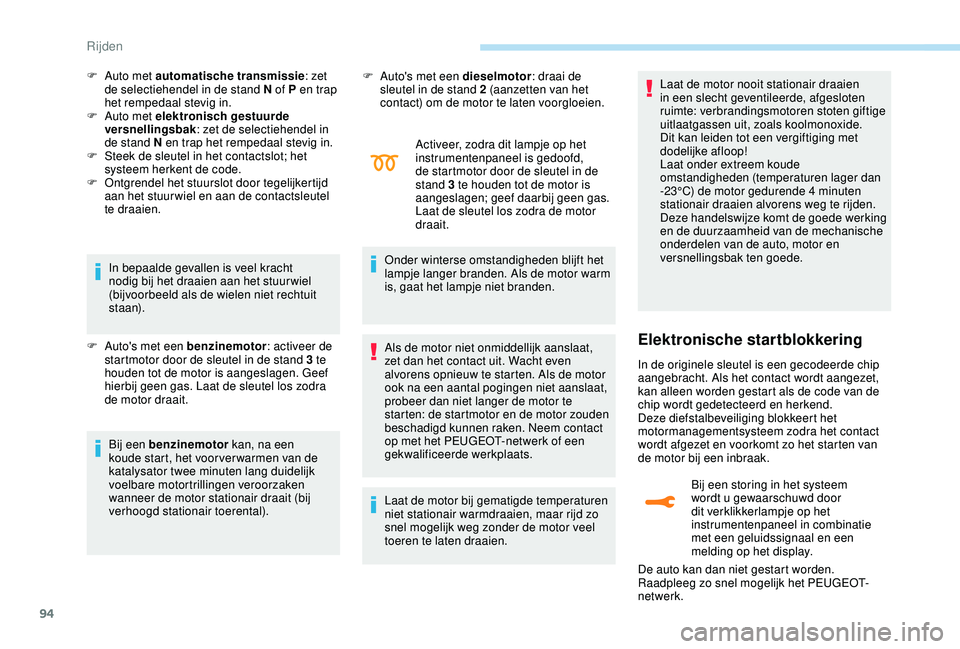 PEUGEOT 2008 2018 Instructieboekje (in Dutch) 94
In bepaalde gevallen is veel kracht
nodig bij het draaien aan het stuur wiel
(bijvoorbeeld als de wielen niet rechtuit
st a a n).
F
A
uto's met een benzinemotor : activeer de
startmotor PEUGEOT 2008 2018 Instructieboekje (in Dutch) 94
In bepaalde gevallen is veel kracht
nodig bij het draaien aan het stuur wiel
(bijvoorbeeld als de wielen niet rechtuit
st a a n).
F
A
uto's met een benzinemotor : activeer de
startmotor