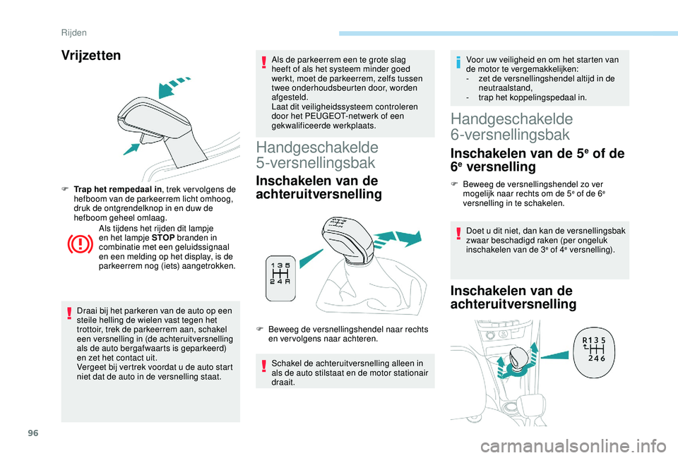 PEUGEOT 2008 2018 Instructieboekje (in Dutch) 96
Vrijzetten
F Trap het rempedaal in, trek ver volgens de hefboom van de parkeerrem licht omhoog,
druk de ontgrendelknop in en duw de
hefboom geheel omlaag.
Als tijdens het rijden dit lampje
en he PEUGEOT 2008 2018 Instructieboekje (in Dutch) 96
Vrijzetten
F Trap het rempedaal in, trek ver volgens de hefboom van de parkeerrem licht omhoog,
druk de ontgrendelknop in en duw de
hefboom geheel omlaag.
Als tijdens het rijden dit lampje
en he
