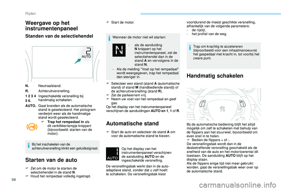 PEUGEOT 2008 2018 Instructieboekje (in Dutch) 98
Weergave op het
instrumentenpaneel
Standen van de selectiehendel
N.Neutraalstand.
R. Achteruitversnelling.
1 2 3 4
5 6. Ingeschakelde versnelling bij
handmatig schakelen.
AUTO. Gaat branden als PEUGEOT 2008 2018 Instructieboekje (in Dutch) 98
Weergave op het
instrumentenpaneel
Standen van de selectiehendel
N.Neutraalstand.
R. Achteruitversnelling.
1 2 3 4
5 6. Ingeschakelde versnelling bij
handmatig schakelen.
AUTO. Gaat branden als
