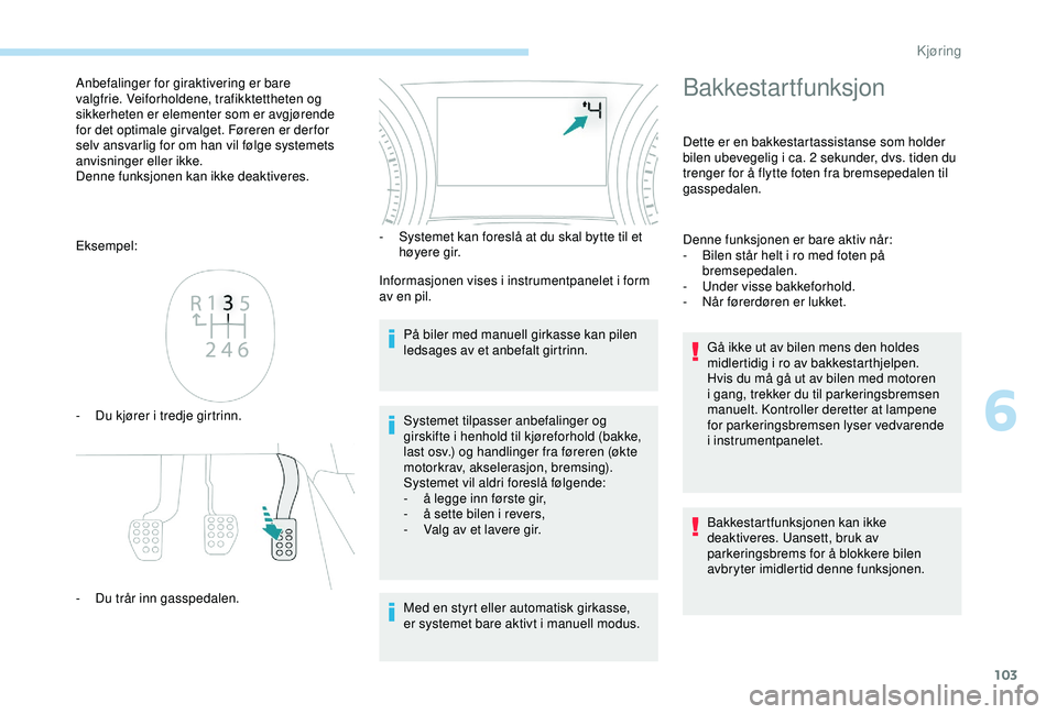 PEUGEOT 2008 2018 Instruksjoner for bruk (in Norwegian) 103
Eksempel:
-
D
u kjører i tredje girtrinn.
-
D
u trår inn gasspedalen. -
S ystemet kan foreslå at du skal bytte til et
høyere gir.
Informasjonen vises i instrumentpanelet i form
av en p PEUGEOT 2008 2018 Instruksjoner for bruk (in Norwegian) 103
Eksempel:
-
D
u kjører i tredje girtrinn.
-
D
u trår inn gasspedalen. -
S ystemet kan foreslå at du skal bytte til et
høyere gir.
Informasjonen vises i instrumentpanelet i form
av en p