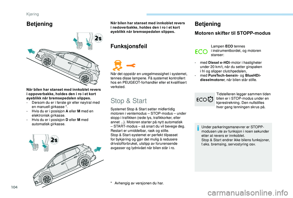 PEUGEOT 2008 2018 Instruksjoner for bruk (in Norwegian) 104
Betjening
* Avhengig av versjonen du har.
NÃ¥r bilen har stanset med innkoblet revers
i oppoverbakke, holdes den i ro i et kor t
øyeblikk når bremsepedalen slippes.
-
D
ersom du er i førs PEUGEOT 2008 2018 Instruksjoner for bruk (in Norwegian) 104
Betjening
* Avhengig av versjonen du har.
NÃ¥r bilen har stanset med innkoblet revers
i oppoverbakke, holdes den i ro i et kor t
øyeblikk når bremsepedalen slippes.
-
D
ersom du er i førs