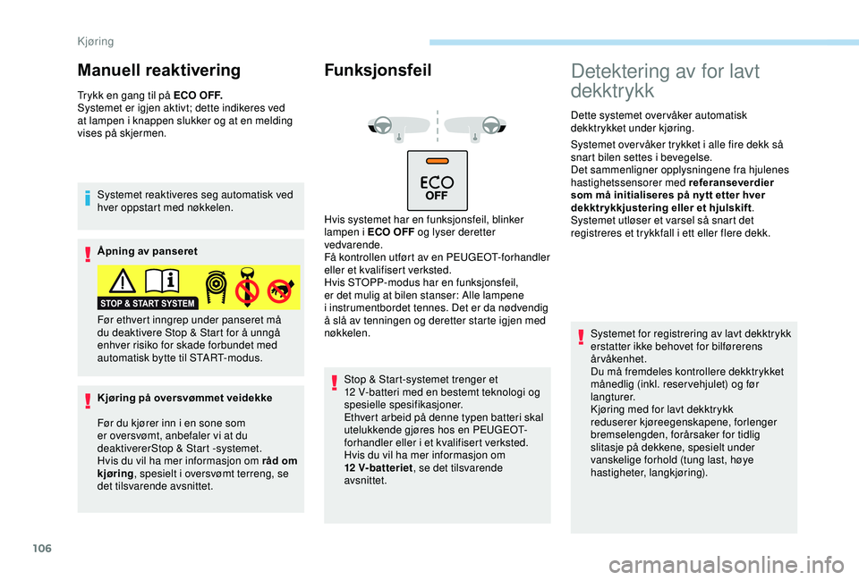 PEUGEOT 2008 2018 Instruksjoner for bruk (in Norwegian) 106
Manuell reaktivering
Trykk en gang til på E C O O F F.
Systemet er igjen aktivt; dette indikeres ved
at lampen i knappen slukker og at en melding
vises på skjermen.Systemet reaktiveres seg au PEUGEOT 2008 2018 Instruksjoner for bruk (in Norwegian) 106
Manuell reaktivering
Trykk en gang til på E C O O F F.
Systemet er igjen aktivt; dette indikeres ved
at lampen i knappen slukker og at en melding
vises på skjermen.Systemet reaktiveres seg au