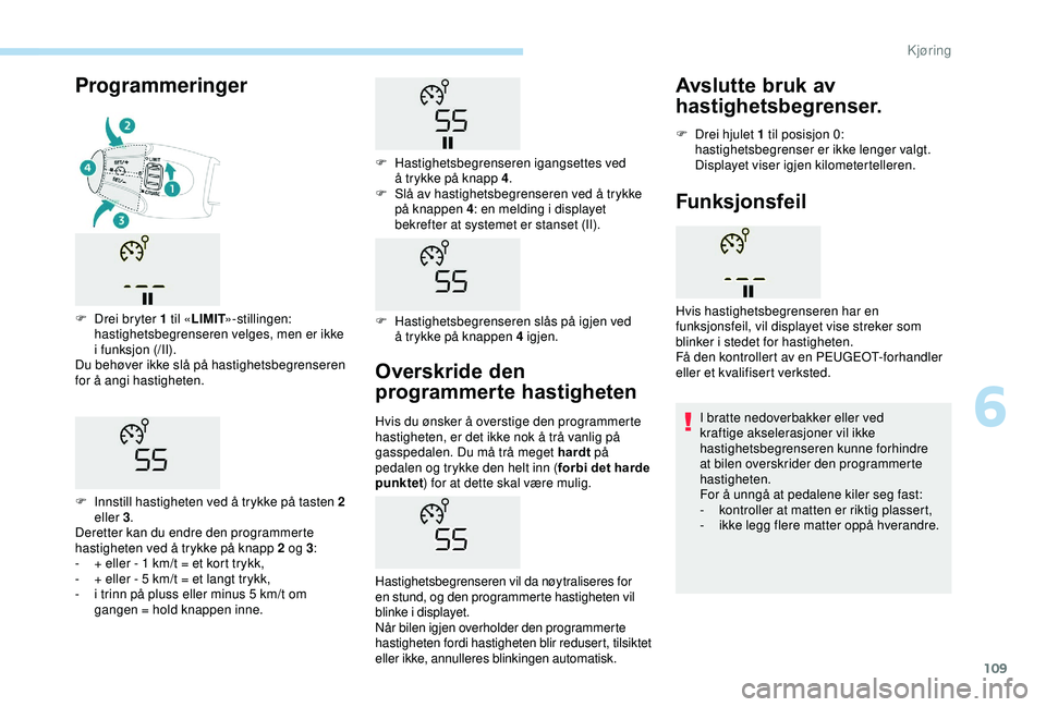 PEUGEOT 2008 2018 Instruksjoner for bruk (in Norwegian) 109
Overskride den
programmerte hastigheten
Hvis du ønsker å overstige den programmerte
hastigheten, er det ikke nok å trå vanlig på
gasspedalen. Du må trå meget hardt på
pedalen og trykke PEUGEOT 2008 2018 Instruksjoner for bruk (in Norwegian) 109
Overskride den
programmerte hastigheten
Hvis du ønsker å overstige den programmerte
hastigheten, er det ikke nok å trå vanlig på
gasspedalen. Du må trå meget hardt på
pedalen og trykke