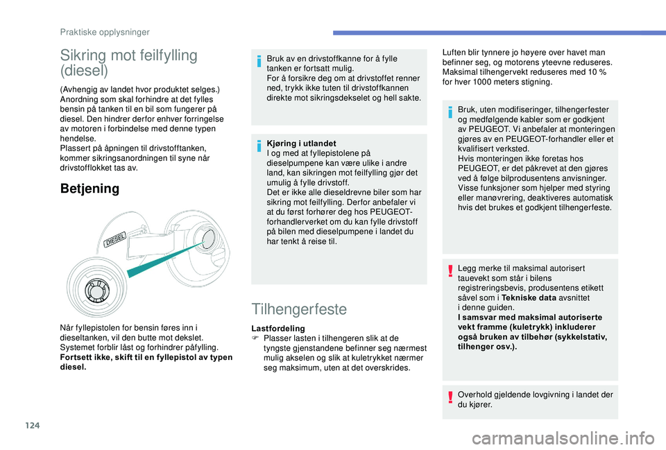 PEUGEOT 2008 2018 Instruksjoner for bruk (in Norwegian) 124
Sikring mot feilfylling
(diesel)
(Avhengig av landet hvor produktet selges.)
Anordning som skal forhindre at det fylles
bensin på tanken til en bil som fungerer på
diesel. Den hindrer derfor PEUGEOT 2008 2018 Instruksjoner for bruk (in Norwegian) 124
Sikring mot feilfylling
(diesel)
(Avhengig av landet hvor produktet selges.)
Anordning som skal forhindre at det fylles
bensin på tanken til en bil som fungerer på
diesel. Den hindrer derfor