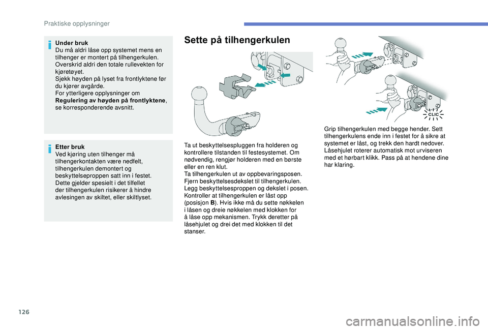 PEUGEOT 2008 2018 Instruksjoner for bruk (in Norwegian) 126
Under bruk
Du må aldri låse opp systemet mens en
tilhenger er montert på tilhengerkulen.
Overskrid aldri den totale rullevekten for
kjøretøyet.
Sjekk høyden på lyset fra frontlyktene før PEUGEOT 2008 2018 Instruksjoner for bruk (in Norwegian) 126
Under bruk
Du må aldri låse opp systemet mens en
tilhenger er montert på tilhengerkulen.
Overskrid aldri den totale rullevekten for
kjøretøyet.
Sjekk høyden på lyset fra frontlyktene før