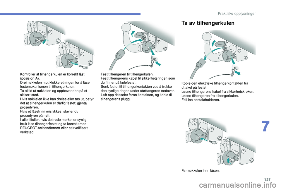 PEUGEOT 2008 2018 Instruksjoner for bruk (in Norwegian) 127
Kontroller at tilhengerkulen er korrekt låst
(posisjon A).
Drei nøkkelen mot klokkeretningen for å låse
festemekanismen til tilhengerkulen.
Ta alltid ut nøkkelen og oppbevar den på et
sik PEUGEOT 2008 2018 Instruksjoner for bruk (in Norwegian) 127
Kontroller at tilhengerkulen er korrekt låst
(posisjon A).
Drei nøkkelen mot klokkeretningen for å låse
festemekanismen til tilhengerkulen.
Ta alltid ut nøkkelen og oppbevar den på et
sik