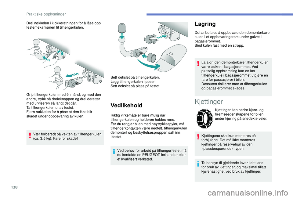 PEUGEOT 2008 2018 Instruksjoner for bruk (in Norwegian) 128
Drei nøkkelen i klokkeretningen for å låse opp
festemekanismen til tilhengerkulen.
Grip tilhengerkulen med én hånd; og med den
andre, trykk på dreieknappen og drei deretter
med ur viseren PEUGEOT 2008 2018 Instruksjoner for bruk (in Norwegian) 128
Drei nøkkelen i klokkeretningen for å låse opp
festemekanismen til tilhengerkulen.
Grip tilhengerkulen med én hånd; og med den
andre, trykk på dreieknappen og drei deretter
med ur viseren