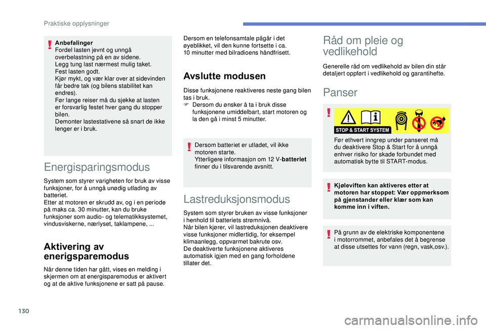 PEUGEOT 2008 2018 Instruksjoner for bruk (in Norwegian) 130
Anbefalinger
Fordel lasten jevnt og unngå
overbelastning på en av sidene.
Legg tung last nærmest mulig taket.
Fest lasten godt.
Kjør mykt, og vær klar over at sidevinden
får bedre tak (og PEUGEOT 2008 2018 Instruksjoner for bruk (in Norwegian) 130
Anbefalinger
Fordel lasten jevnt og unngå
overbelastning på en av sidene.
Legg tung last nærmest mulig taket.
Fest lasten godt.
Kjør mykt, og vær klar over at sidevinden
får bedre tak (og