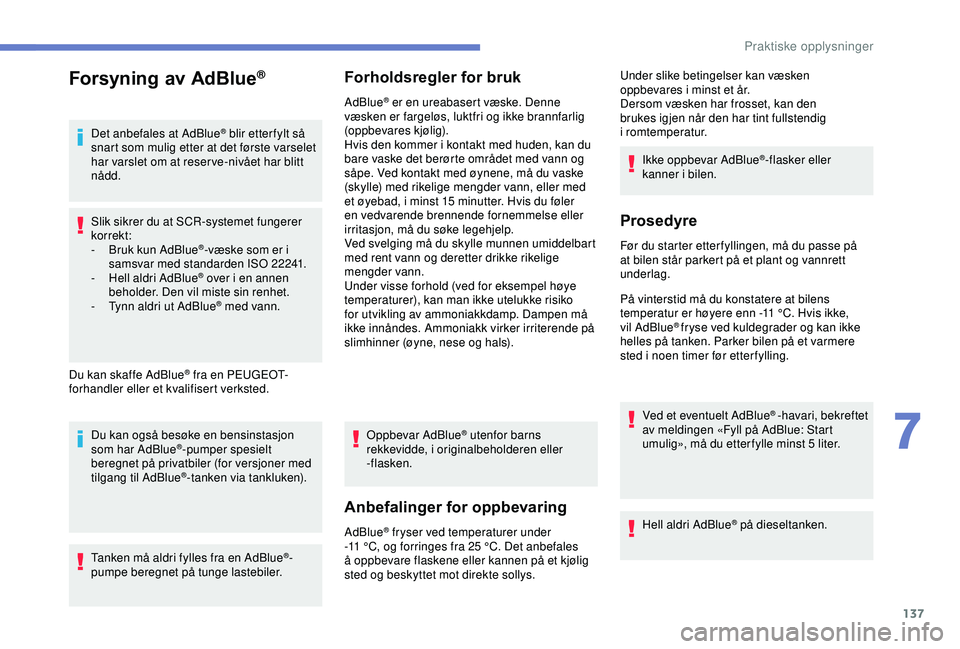 PEUGEOT 2008 2018 Instruksjoner for bruk (in Norwegian) 137
Forsyning av AdBlue®
Det anbefales at AdBlue® blir etter fylt så
snart som mulig etter at det første varselet
har varslet om at reser ve-nivået har blitt
nådd.
Slik sikrer du at SCR-syste PEUGEOT 2008 2018 Instruksjoner for bruk (in Norwegian) 137
Forsyning av AdBlue®
Det anbefales at AdBlue® blir etter fylt så
snart som mulig etter at det første varselet
har varslet om at reser ve-nivået har blitt
nådd.
Slik sikrer du at SCR-syste