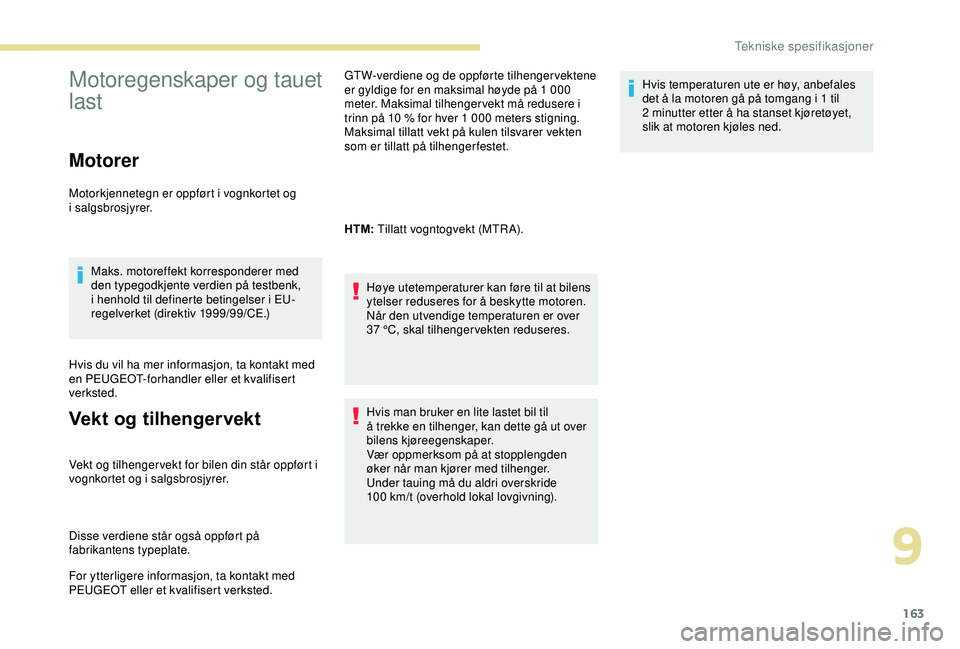 PEUGEOT 2008 2018  Instruksjoner for bruk (in Norwegian) 163
Motoregenskaper og tauet 
last
Motorer
Motorkjennetegn er oppført i vognkortet og 
i salgsbrosjyrer.
Maks. motoreffekt korresponderer med 
den typegodkjente verdien på testbenk, 
i henhold til d