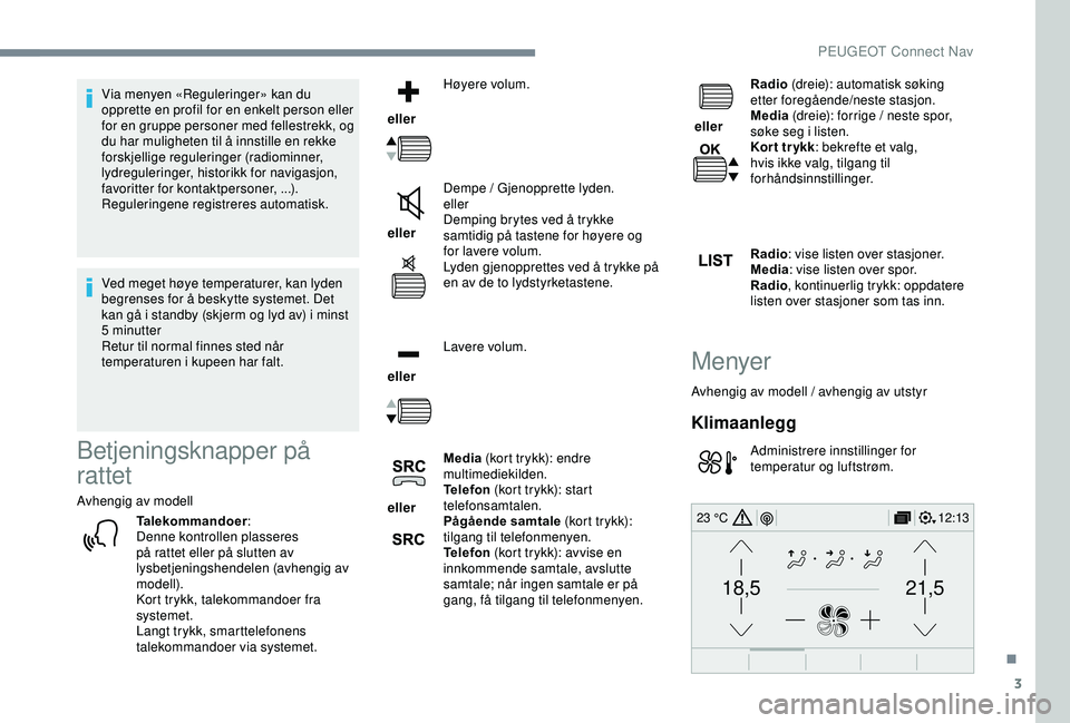 PEUGEOT 2008 2018  Instruksjoner for bruk (in Norwegian) 3
21,518,5
12:1323 °C
Via menyen «Reguleringer» kan du 
opprette en profil for en enkelt person eller 
for en gruppe personer med fellestrekk, og 
du har muligheten til å innstille en rekke 
forsk