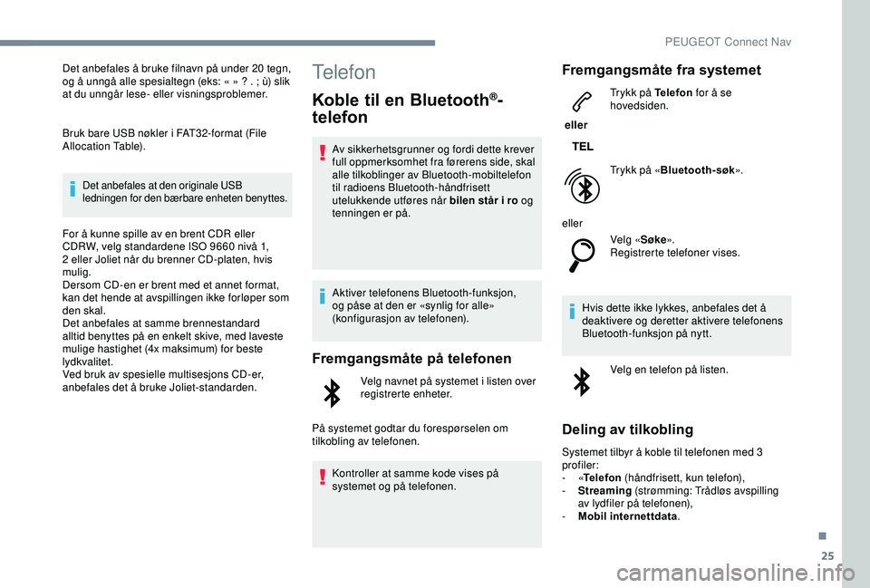 PEUGEOT 2008 2018  Instruksjoner for bruk (in Norwegian) 25
Det anbefales å bruke filnavn på under 20 tegn, 
og å unngå alle spesialtegn (eks: « » ? . ; ù) slik 
at du unngår lese- eller visningsproblemer.
Bruk bare USB nøkler i FAT32-format (File 