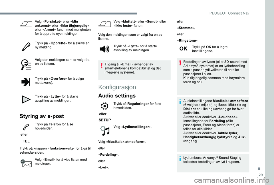 PEUGEOT 2008 2018  Instruksjoner for bruk (in Norwegian) 29
Velg «Forsinket » eller «Min 
ankomst » eller «Ikke tilgjengelig » 
eller « Annet » fanen med muligheten 
for å opprette nye meldinger.
Trykk på « Opprette» for å skrive en 
ny melding