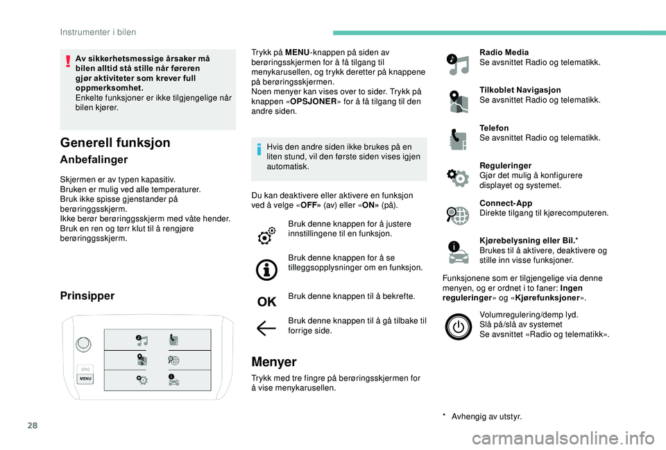 PEUGEOT 2008 2018 Instruksjoner for bruk (in Norwegian) 28
Av sikkerhetsmessige årsaker må
bilen alltid stå stille når føreren
gjør aktiviteter som krever full
oppmerksomhet.
Enkelte funksjoner er ikke tilgjengelige når
bilen kjører.
Generell f PEUGEOT 2008 2018 Instruksjoner for bruk (in Norwegian) 28
Av sikkerhetsmessige årsaker må
bilen alltid stå stille når føreren
gjør aktiviteter som krever full
oppmerksomhet.
Enkelte funksjoner er ikke tilgjengelige når
bilen kjører.
Generell f