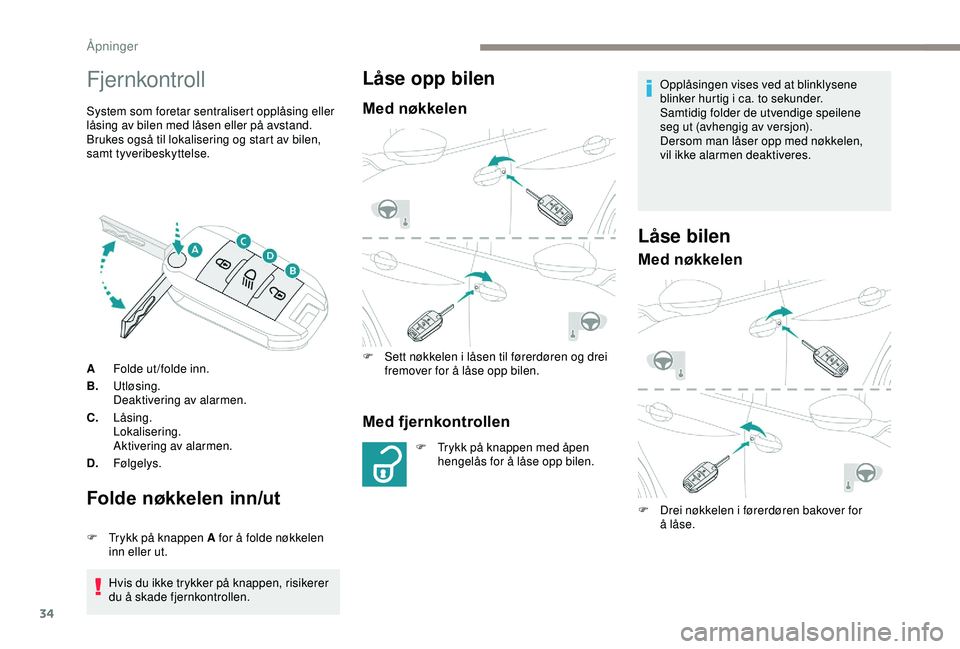 PEUGEOT 2008 2018  Instruksjoner for bruk (in Norwegian) 34
Fjernkontroll
System som foretar sentralisert opplåsing eller 
låsing av bilen med låsen eller på avstand.
Brukes også til lokalisering og start av bilen, 
samt tyveribeskyttelse.
AFolde ut /f