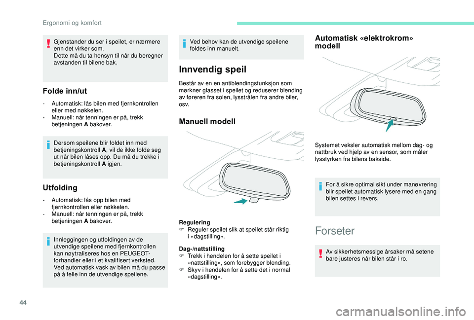 PEUGEOT 2008 2018 Instruksjoner for bruk (in Norwegian) 44
Folde inn/ut
- Automatisk: lås bilen med fjernkontrollen eller med nøkkelen.
-
M
anuell: når tenningen er på, trekk
betjeningen A bakover.
Dersom speilene blir foldet inn med
betjeningskon PEUGEOT 2008 2018 Instruksjoner for bruk (in Norwegian) 44
Folde inn/ut
- Automatisk: lås bilen med fjernkontrollen eller med nøkkelen.
-
M
anuell: når tenningen er på, trekk
betjeningen A bakover.
Dersom speilene blir foldet inn med
betjeningskon