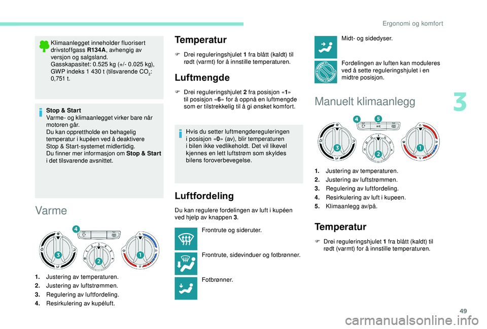 PEUGEOT 2008 2018 Instruksjoner for bruk (in Norwegian) 49
Klimaanlegget inneholder fluorisert
drivstoffgass R13 4A, avhengig av
versjon og salgsland.
Gasskapasitet: 0.525 kg (+/- 0.025 kg),
GWP indeks 1 430 t (tilsvarende CO
2:
0 ,751 t .
Stop & Star PEUGEOT 2008 2018 Instruksjoner for bruk (in Norwegian) 49
Klimaanlegget inneholder fluorisert
drivstoffgass R13 4A, avhengig av
versjon og salgsland.
Gasskapasitet: 0.525 kg (+/- 0.025 kg),
GWP indeks 1 430 t (tilsvarende CO
2:
0 ,751 t .
Stop & Star