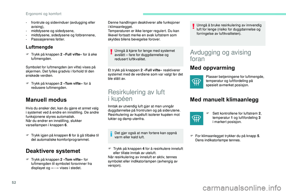 PEUGEOT 2008 2018 Instruksjoner for bruk (in Norwegian) 52
- frontrute og sidevinduer (avdugging eller avising),
-
m
idtdysene og sidedysene,
-
mi
dtdysene, sidedysene og fotbrønnene,
-
P
assasjerenes føtter.
Luftmengde
F Trykk på knappen 2 « Ful PEUGEOT 2008 2018 Instruksjoner for bruk (in Norwegian) 52
- frontrute og sidevinduer (avdugging eller avising),
-
m
idtdysene og sidedysene,
-
mi
dtdysene, sidedysene og fotbrønnene,
-
P
assasjerenes føtter.
Luftmengde
F Trykk på knappen 2 « Ful