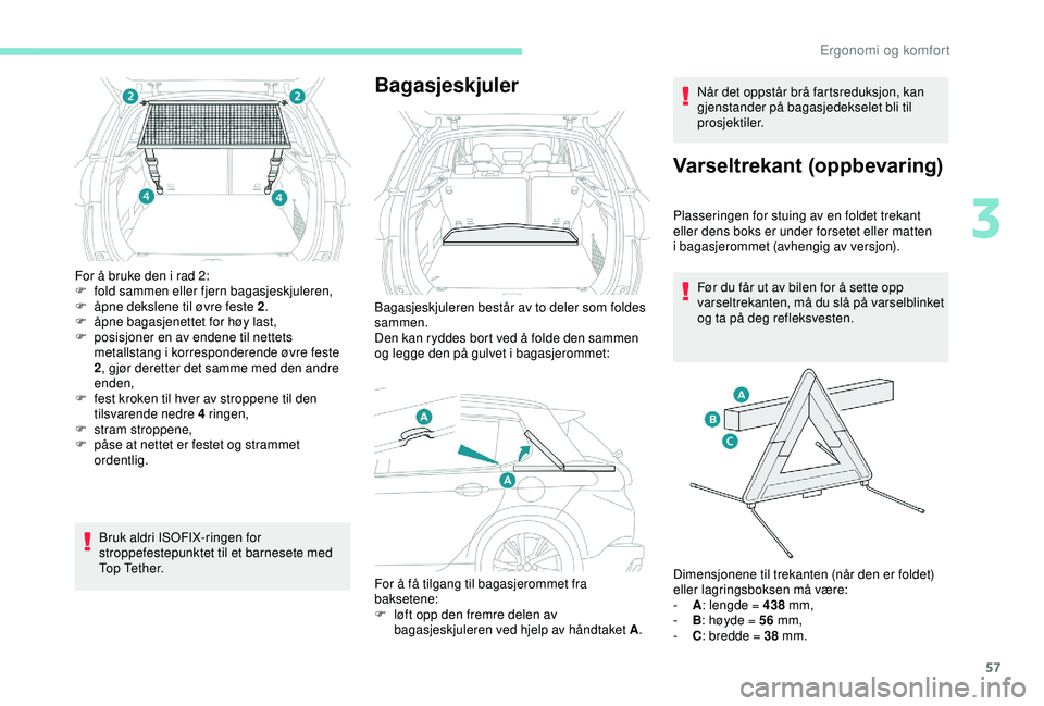 PEUGEOT 2008 2018 Instruksjoner for bruk (in Norwegian) 57
For å bruke den i rad 2:
F fo ld sammen eller fjern bagasjeskjuleren,
F
Ã¥
pne dekslene til øvre feste 2 .
F
Ã¥
pne bagasjenettet for høy last,
F
p
osisjoner en av endene til nettets
m PEUGEOT 2008 2018 Instruksjoner for bruk (in Norwegian) 57
For å bruke den i rad 2:
F fo ld sammen eller fjern bagasjeskjuleren,
F
Ã¥
pne dekslene til øvre feste 2 .
F
Ã¥
pne bagasjenettet for høy last,
F
p
osisjoner en av endene til nettets
m