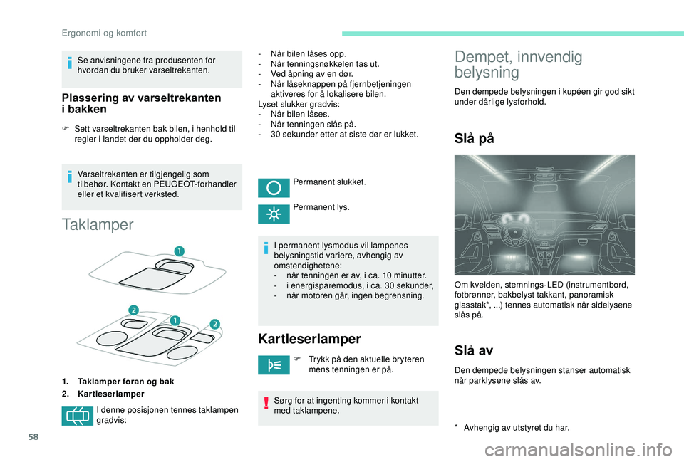 PEUGEOT 2008 2018 Instruksjoner for bruk (in Norwegian) 58
Se anvisningene fra produsenten for
hvordan du bruker varseltrekanten.
Plassering av varseltrekanten
i bakken
F Sett varseltrekanten bak bilen, i henhold til
regler i landet der du oppholder deg PEUGEOT 2008 2018 Instruksjoner for bruk (in Norwegian) 58
Se anvisningene fra produsenten for
hvordan du bruker varseltrekanten.
Plassering av varseltrekanten
i bakken
F Sett varseltrekanten bak bilen, i henhold til
regler i landet der du oppholder deg