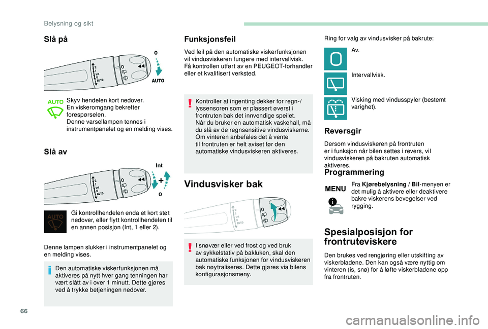PEUGEOT 2008 2018 Instruksjoner for bruk (in Norwegian) 66
Slå på
Skyv hendelen kort nedover.
En viskeromgang bekrefter
forespørselen.
Denne varsellampen tennes i
instrumentpanelet og en melding vises.
Slå av
Gi kontrollhendelen enda et kort støt
n PEUGEOT 2008 2018 Instruksjoner for bruk (in Norwegian) 66
Slå på
Skyv hendelen kort nedover.
En viskeromgang bekrefter
forespørselen.
Denne varsellampen tennes i
instrumentpanelet og en melding vises.
Slå av
Gi kontrollhendelen enda et kort støt
n