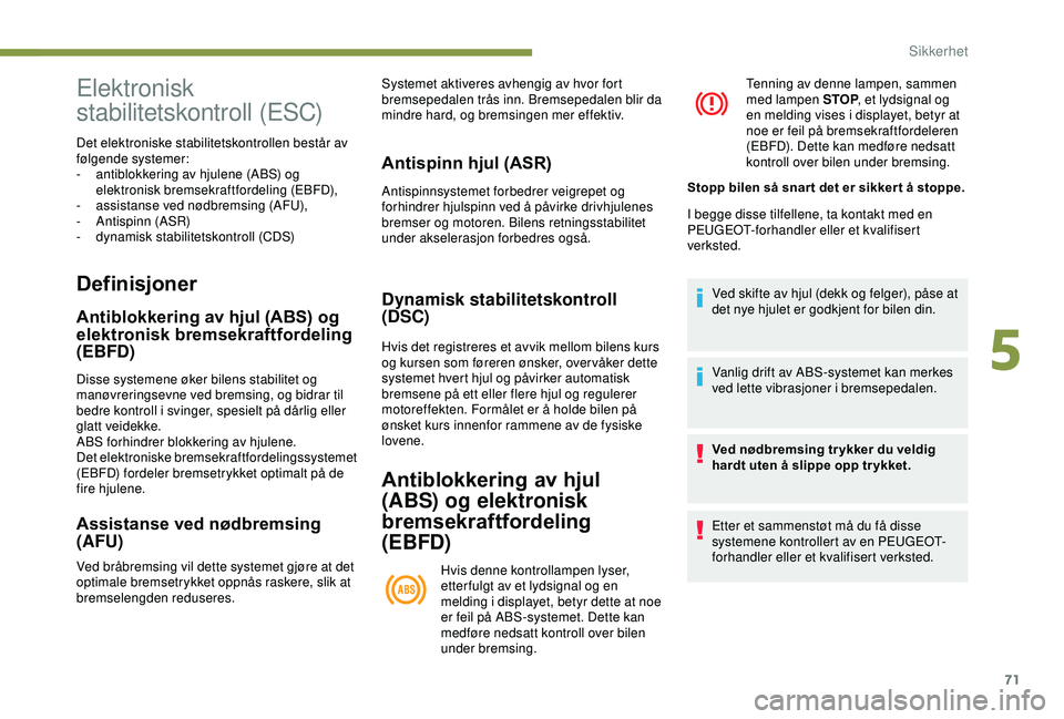 PEUGEOT 2008 2018  Instruksjoner for bruk (in Norwegian) 71
Definisjoner
Antiblokkering av hjul (ABS) og 
elektronisk bremsekraftfordeling 
(EBFD)
Disse systemene øker bilens stabilitet og 
manøvreringsevne ved bremsing, og bidrar til 
bedre kontroll i sv