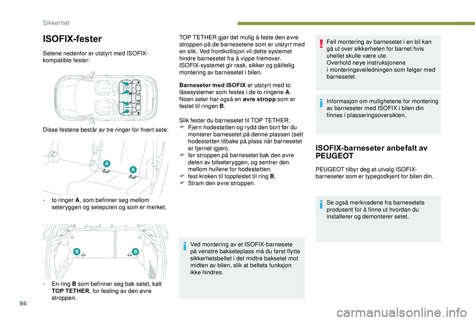 PEUGEOT 2008 2018 Instruksjoner for bruk (in Norwegian) 86
ISOFIX-fester
Setene nedenfor er utstyrt med ISOFIX-
kompatible fester:
Disse festene består av tre ringer for hvert sete:
-
t
o ringer A , som befinner seg mellom
seteryggen og seteputen og so PEUGEOT 2008 2018 Instruksjoner for bruk (in Norwegian) 86
ISOFIX-fester
Setene nedenfor er utstyrt med ISOFIX-
kompatible fester:
Disse festene består av tre ringer for hvert sete:
-
t
o ringer A , som befinner seg mellom
seteryggen og seteputen og so
