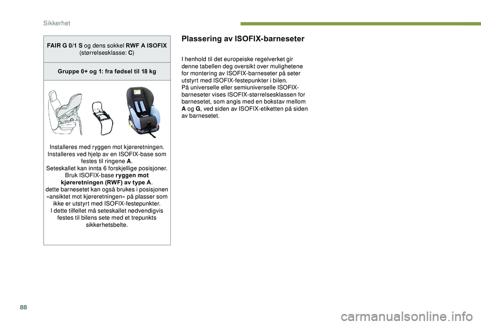 PEUGEOT 2008 2018 Instruksjoner for bruk (in Norwegian) 88
Plassering av ISOFIX-barneseter
I henhold til det europeiske regelverket gir
denne tabellen deg oversikt over mulighetene
for montering av ISOFIX-barneseter på seter
utstyrt med ISOFIX-festepun PEUGEOT 2008 2018 Instruksjoner for bruk (in Norwegian) 88
Plassering av ISOFIX-barneseter
I henhold til det europeiske regelverket gir
denne tabellen deg oversikt over mulighetene
for montering av ISOFIX-barneseter på seter
utstyrt med ISOFIX-festepun