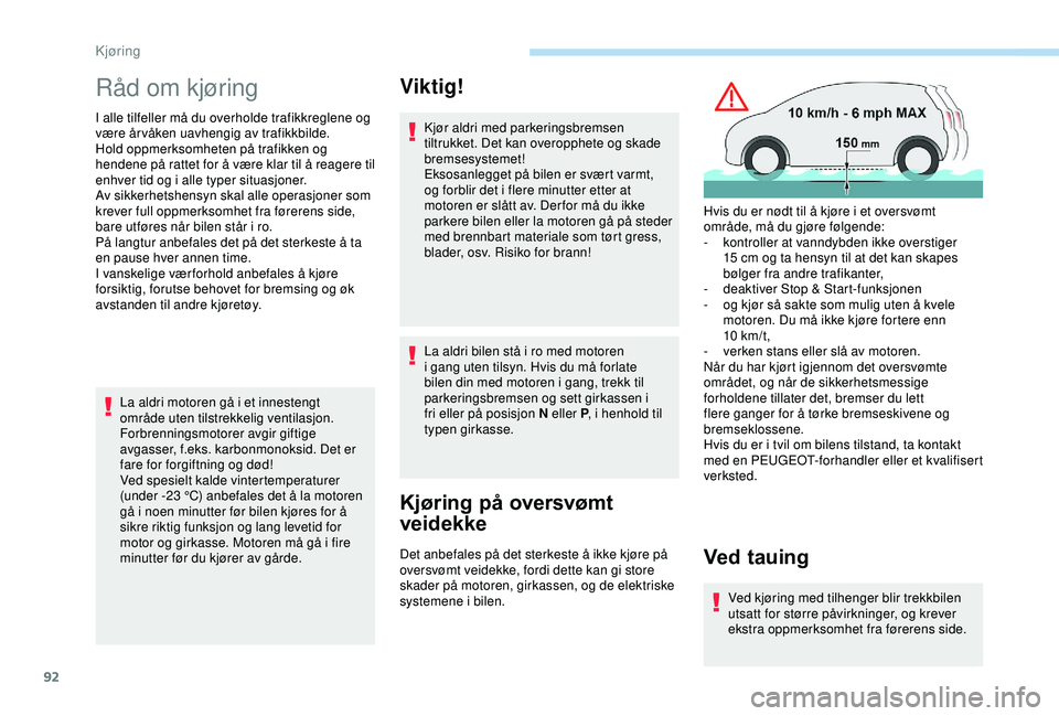 PEUGEOT 2008 2018 Instruksjoner for bruk (in Norwegian) 92
Råd om kjøring
I alle tilfeller må du overholde trafikkreglene og
være år våken uavhengig av trafikkbilde.
Hold oppmerksomheten på trafikken og
hendene på rattet for å være klar til å PEUGEOT 2008 2018 Instruksjoner for bruk (in Norwegian) 92
Råd om kjøring
I alle tilfeller må du overholde trafikkreglene og
være år våken uavhengig av trafikkbilde.
Hold oppmerksomheten på trafikken og
hendene på rattet for å være klar til å