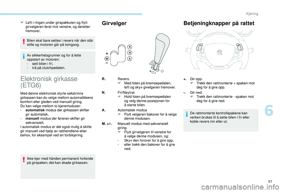 PEUGEOT 2008 2018 Instruksjoner for bruk (in Norwegian) 97
F Løft i ringen under girspakkulen og flytt gir velgeren først mot venstre, og deretter
fremover.
Bilen skal bare settes i revers når den står
stille og motoren går på tomgang.
Av sikkerhet PEUGEOT 2008 2018 Instruksjoner for bruk (in Norwegian) 97
F Løft i ringen under girspakkulen og flytt gir velgeren først mot venstre, og deretter
fremover.
Bilen skal bare settes i revers når den står
stille og motoren går på tomgang.
Av sikkerhet