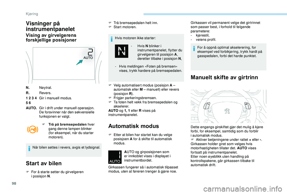 PEUGEOT 2008 2018 Instruksjoner for bruk (in Norwegian) 98
Visninger på
instrumentpanelet
Vising av girvelgerens
forskjellige posisjoner
N.Nøytral.
R. Revers.
1 2 3 4
5 6 Gir i manuell modus.
AUTO. Gir i drift under manuell operasjon.
De forsvinner n PEUGEOT 2008 2018 Instruksjoner for bruk (in Norwegian) 98
Visninger på
instrumentpanelet
Vising av girvelgerens
forskjellige posisjoner
N.Nøytral.
R. Revers.
1 2 3 4
5 6 Gir i manuell modus.
AUTO. Gir i drift under manuell operasjon.
De forsvinner n
