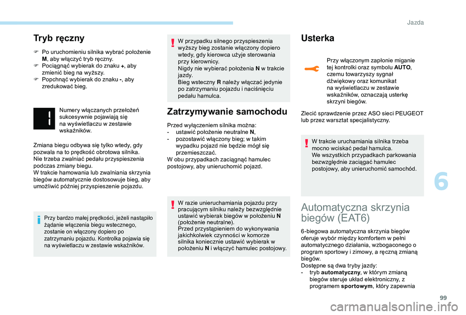 PEUGEOT 2008 2018 Instrukcja obsługi (in Polish) 99
Tryb ręczny
F Po uruchomieniu silnika wybrać położenie M, aby włączyć tryb ręczny.
F
P
ociągnąć wybierak do znaku + , aby
zmienić bieg na wyższy.
F
P
opchnąć wybierak do znaku PEUGEOT 2008 2018 Instrukcja obsługi (in Polish) 99
Tryb ręczny
F Po uruchomieniu silnika wybrać położenie M, aby włączyć tryb ręczny.
F
P
ociągnąć wybierak do znaku + , aby
zmienić bieg na wyższy.
F
P
opchnąć wybierak do znaku
