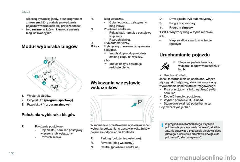 PEUGEOT 2008 2018 Instrukcja obsługi (in Polish) 100
Moduł wybieraka biegów
1.Wybierak biegów.
2. Przycisk „ S” (program sportowy) .
3. Przycisk „ T” (program zimowy) .
Położenia wybieraka biegów
R.Bieg wsteczny.
-
C ofanie, pojazd za PEUGEOT 2008 2018 Instrukcja obsługi (in Polish) 100
Moduł wybieraka biegów
1.Wybierak biegów.
2. Przycisk „ S” (program sportowy) .
3. Przycisk „ T” (program zimowy) .
Położenia wybieraka biegów
R.Bieg wsteczny.
-
C ofanie, pojazd za