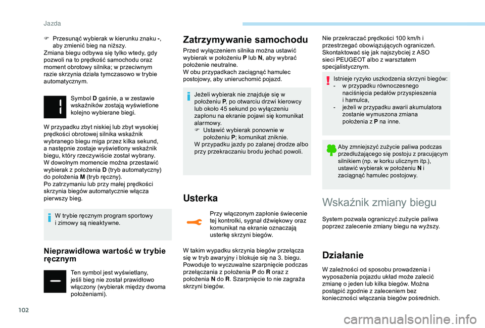 PEUGEOT 2008 2018 Instrukcja obsługi (in Polish) 102
F Przesunąć wybierak w kierunku znaku -,
aby zmienić bieg na niższy.
Zmiana biegu odbywa się tylko wtedy, gdy
pozwoli na to prędkość samochodu oraz
moment obrotowy silnika; w przeciwnym PEUGEOT 2008 2018 Instrukcja obsługi (in Polish) 102
F Przesunąć wybierak w kierunku znaku -,
aby zmienić bieg na niższy.
Zmiana biegu odbywa się tylko wtedy, gdy
pozwoli na to prędkość samochodu oraz
moment obrotowy silnika; w przeciwnym