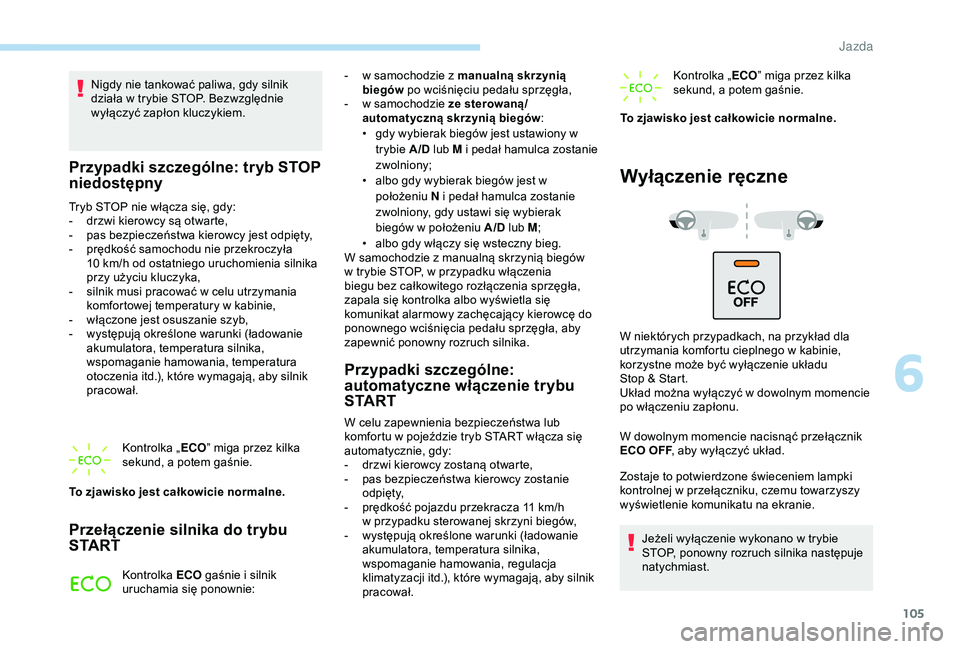 PEUGEOT 2008 2018 Instrukcja obsługi (in Polish) 105
Nigdy nie tankować paliwa, gdy silnik
działa w trybie STOP. Bezwzględnie
wyłączyć zapłon kluczykiem.
Przypadki szczególne: tryb STOP
niedostępny
Tryb STOP nie włącza się, gdy:
- d r PEUGEOT 2008 2018 Instrukcja obsługi (in Polish) 105
Nigdy nie tankować paliwa, gdy silnik
działa w trybie STOP. Bezwzględnie
wyłączyć zapłon kluczykiem.
Przypadki szczególne: tryb STOP
niedostępny
Tryb STOP nie włącza się, gdy:
- d r