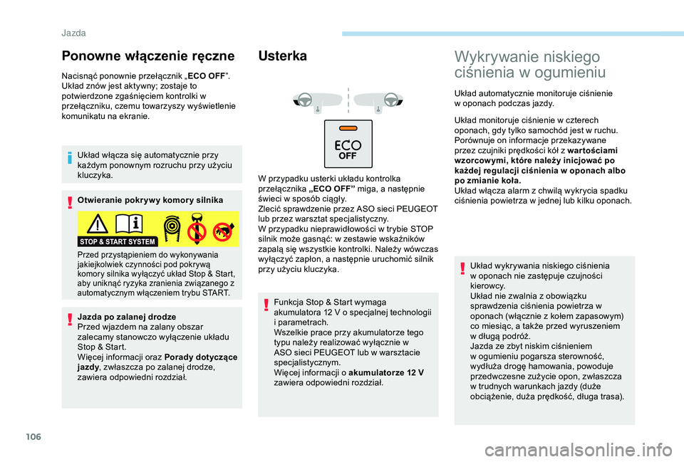 PEUGEOT 2008 2018 Instrukcja obsługi (in Polish) 106
Ponowne włączenie ręczne
Nacisnąć ponownie przełącznik „ECO OFF”.
Układ znów jest aktywny; zostaje to
potwierdzone zgaśnięciem kontrolki w
przełączniku, czemu towarzyszy wyświe PEUGEOT 2008 2018 Instrukcja obsługi (in Polish) 106
Ponowne włączenie ręczne
Nacisnąć ponownie przełącznik „ECO OFF”.
Układ znów jest aktywny; zostaje to
potwierdzone zgaśnięciem kontrolki w
przełączniku, czemu towarzyszy wyświe