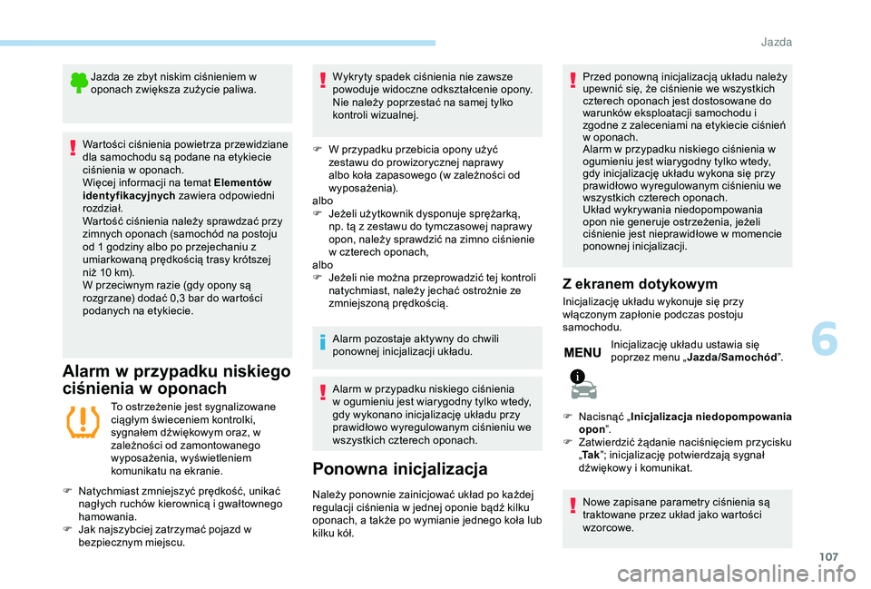 PEUGEOT 2008 2018 Instrukcja obsługi (in Polish) 107
Jazda ze zbyt niskim ciśnieniem w
oponach zwiększa zużycie paliwa.
Wartości ciśnienia powietrza przewidziane
dla samochodu są podane na etykiecie
ciśnienia w oponach.
Więcej informacji PEUGEOT 2008 2018 Instrukcja obsługi (in Polish) 107
Jazda ze zbyt niskim ciśnieniem w
oponach zwiększa zużycie paliwa.
Wartości ciśnienia powietrza przewidziane
dla samochodu są podane na etykiecie
ciśnienia w oponach.
Więcej informacji