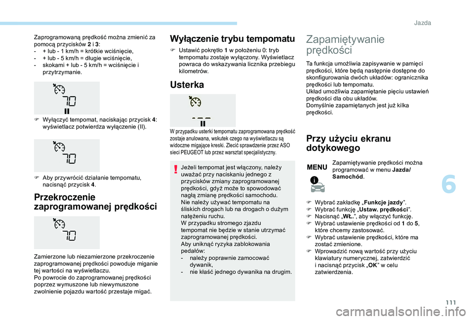 PEUGEOT 2008 2018 Instrukcja obsługi (in Polish) 111
Przekroczenie
zaprogramowanej prędkości
Zamierzone lub niezamierzone przekroczenie
zaprogramowanej prędkości powoduje miganie
tej wartości na wyświetlaczu.
Po powrocie do zaprogramowanej PEUGEOT 2008 2018 Instrukcja obsługi (in Polish) 111
Przekroczenie
zaprogramowanej prędkości
Zamierzone lub niezamierzone przekroczenie
zaprogramowanej prędkości powoduje miganie
tej wartości na wyświetlaczu.
Po powrocie do zaprogramowanej