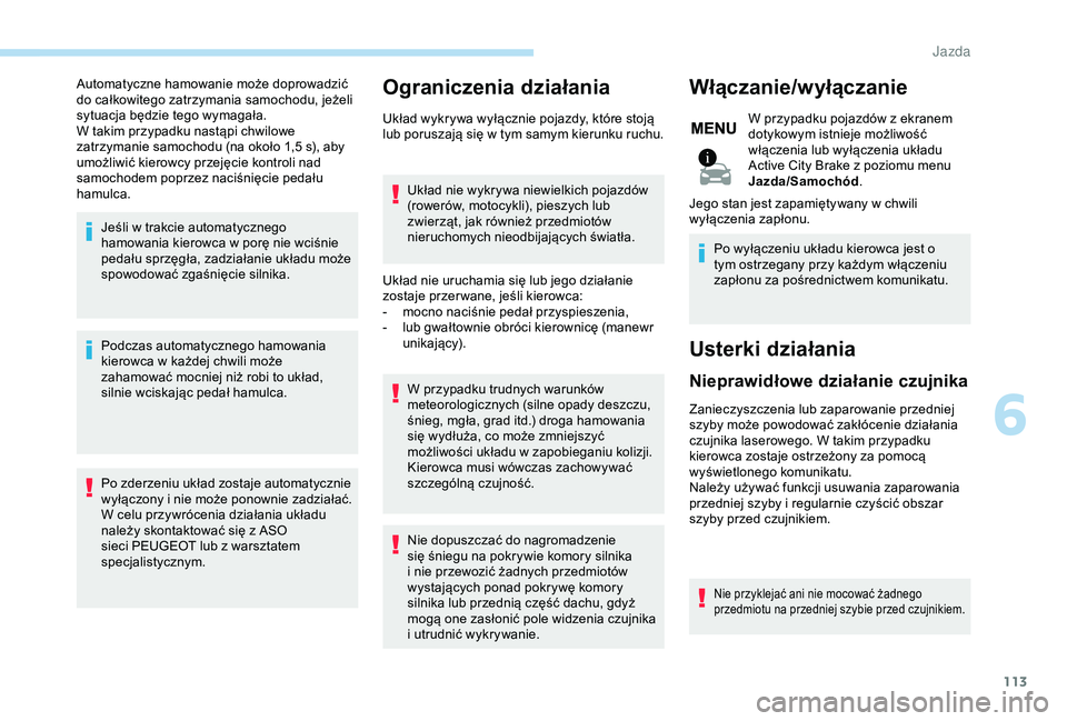 PEUGEOT 2008 2018 Instrukcja obsługi (in Polish) 113
Automatyczne hamowanie może doprowadzić
do całkowitego zatrzymania samochodu, jeżeli
sytuacja będzie tego wymagała.
W takim przypadku nastąpi chwilowe
zatrzymanie samochodu (na około 1, PEUGEOT 2008 2018 Instrukcja obsługi (in Polish) 113
Automatyczne hamowanie może doprowadzić
do całkowitego zatrzymania samochodu, jeżeli
sytuacja będzie tego wymagała.
W takim przypadku nastąpi chwilowe
zatrzymanie samochodu (na około 1,