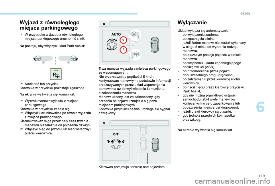 PEUGEOT 2008 2018 Instrukcja obsługi (in Polish) 119
Wyjazd z równoległego
miejsca parkingowego
F W przypadku wyjazdu z równoległego miejsca parkingowego uruchomić silnik.
Na postoju, aby włączyć układ Park Assist:
F
N
acisnąć ten prz PEUGEOT 2008 2018 Instrukcja obsługi (in Polish) 119
Wyjazd z równoległego
miejsca parkingowego
F W przypadku wyjazdu z równoległego miejsca parkingowego uruchomić silnik.
Na postoju, aby włączyć układ Park Assist:
F
N
acisnąć ten prz