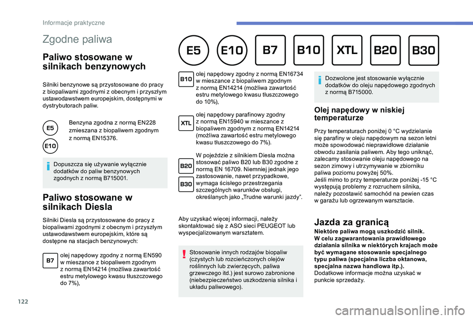 PEUGEOT 2008 2018 Instrukcja obsługi (in Polish) 122
Zgodne paliwa
Paliwo stosowane w
silnikach benzynowych
Silniki benzynowe są przystosowane do pracy
z biopaliwami zgodnymi z obecnym i przyszłym
ustawodawstwem europejskim, dostępnymi w PEUGEOT 2008 2018 Instrukcja obsługi (in Polish) 122
Zgodne paliwa
Paliwo stosowane w
silnikach benzynowych
Silniki benzynowe są przystosowane do pracy
z biopaliwami zgodnymi z obecnym i przyszłym
ustawodawstwem europejskim, dostępnymi w