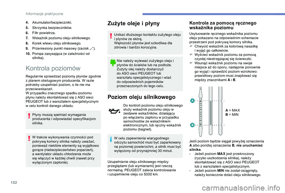 PEUGEOT 2008 2018 Instrukcja obsługi (in Polish) 132
4.Akumulator/bezpieczniki.
5. Skrzynka bezpieczników.
6. Filtr powietrza.
7. Wskaźnik poziomu oleju silnikowego.
8. Korek wlewu oleju silnikowego.
9. Przeniesiony punkt masowy (zacisk „-”).
PEUGEOT 2008 2018 Instrukcja obsługi (in Polish) 132
4.Akumulator/bezpieczniki.
5. Skrzynka bezpieczników.
6. Filtr powietrza.
7. Wskaźnik poziomu oleju silnikowego.
8. Korek wlewu oleju silnikowego.
9. Przeniesiony punkt masowy (zacisk „-”).