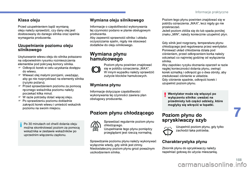 PEUGEOT 2008 2018 Instrukcja obsługi (in Polish) 133
Klasa oleju
Przed uzupełnieniem bądź wymianą
oleju należy sprawdzić, czy dany olej jest
dostosowany do danego silnika oraz spełnia
wymagania producenta.
Uzupełnianie poziomu oleju
siln PEUGEOT 2008 2018 Instrukcja obsługi (in Polish) 133
Klasa oleju
Przed uzupełnieniem bądź wymianą
oleju należy sprawdzić, czy dany olej jest
dostosowany do danego silnika oraz spełnia
wymagania producenta.
Uzupełnianie poziomu oleju
siln