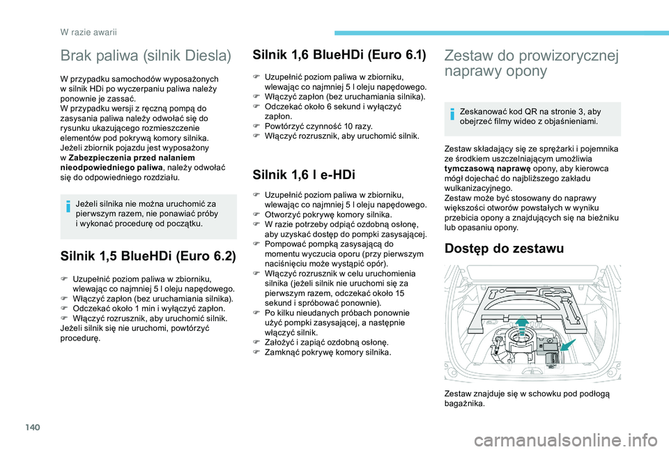 PEUGEOT 2008 2018 Instrukcja obsługi (in Polish) 140
Brak paliwa (silnik Diesla)
W przypadku samochodów wyposażonych
w silnik HDi po wyczerpaniu paliwa należy
ponownie je zassać.
W przypadku wersji z ręczną pompą do
zasysania paliwa należ PEUGEOT 2008 2018 Instrukcja obsługi (in Polish) 140
Brak paliwa (silnik Diesla)
W przypadku samochodów wyposażonych
w silnik HDi po wyczerpaniu paliwa należy
ponownie je zassać.
W przypadku wersji z ręczną pompą do
zasysania paliwa należ