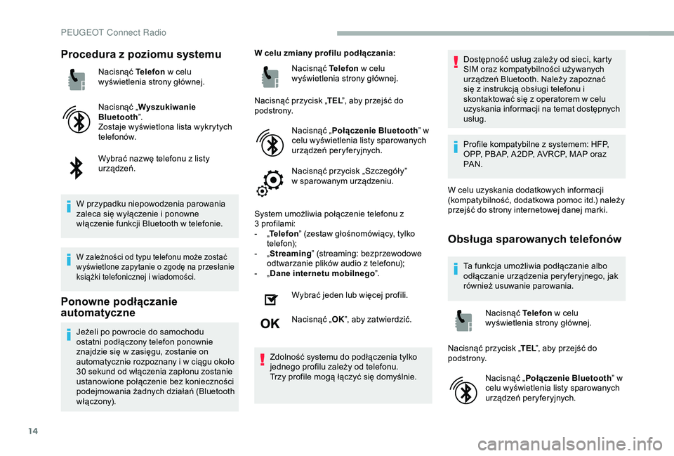 PEUGEOT 2008 2018 Instrukcja obsługi (in Polish) 14
Procedura z poziomu systemu
Nacisnąć Telefon w celu
wyświetlenia strony głównej.
Nacisnąć „ Wyszukiwanie
Bluetooth ”.
Zostaje wyświetlona lista wykrytych
telefonów.
Wybrać nazwę t PEUGEOT 2008 2018 Instrukcja obsługi (in Polish) 14
Procedura z poziomu systemu
Nacisnąć Telefon w celu
wyświetlenia strony głównej.
Nacisnąć „ Wyszukiwanie
Bluetooth ”.
Zostaje wyświetlona lista wykrytych
telefonów.
Wybrać nazwę t