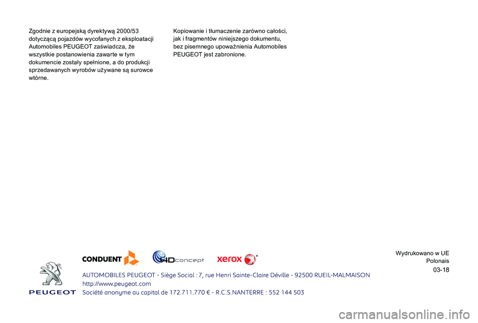PEUGEOT 2008 2018 Instrukcja obsługi (in Polish) 03-18
Zgodnie z europejską dyrektywą 2000/53
dotyczącą pojazdów wycofanych z eksploatacji
Automobiles PEUGEOT zaświadcza, że
wszystkie postanowienia zawarte w tym
dokumencie zostały spełn PEUGEOT 2008 2018 Instrukcja obsługi (in Polish) 03-18
Zgodnie z europejską dyrektywą 2000/53
dotyczącą pojazdów wycofanych z eksploatacji
Automobiles PEUGEOT zaświadcza, że
wszystkie postanowienia zawarte w tym
dokumencie zostały spełn