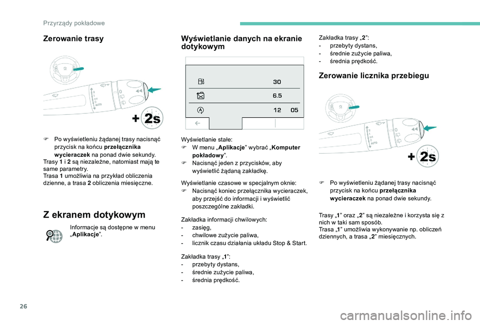 PEUGEOT 2008 2018 Instrukcja obsługi (in Polish) 26
Zerowanie trasy
F Po wyświetleniu żądanej trasy nacisnąć przycisk na końcu przełącznika
wycieraczek na ponad dwie sekundy.
Trasy 1 i 2 są niezależne, natomiast mają te
same parametry. PEUGEOT 2008 2018 Instrukcja obsługi (in Polish) 26
Zerowanie trasy
F Po wyświetleniu żądanej trasy nacisnąć przycisk na końcu przełącznika
wycieraczek na ponad dwie sekundy.
Trasy 1 i 2 są niezależne, natomiast mają te
same parametry.