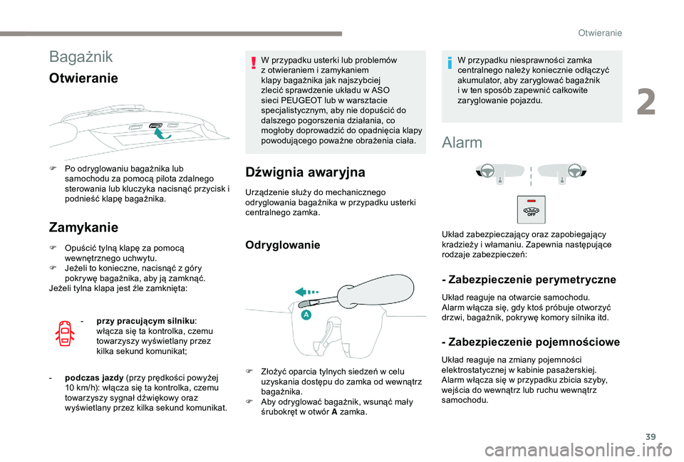 PEUGEOT 2008 2018 Instrukcja obsługi (in Polish) 39
Bagażnik
Otwieranie
F Po odryglowaniu bagażnika lub samochodu za pomocą pilota zdalnego
sterowania lub kluczyka nacisnąć przycisk i
podnieść klapę bagażnika.
Zamykanie
F Opuścić tylną PEUGEOT 2008 2018 Instrukcja obsługi (in Polish) 39
Bagażnik
Otwieranie
F Po odryglowaniu bagażnika lub samochodu za pomocą pilota zdalnego
sterowania lub kluczyka nacisnąć przycisk i
podnieść klapę bagażnika.
Zamykanie
F Opuścić tylną