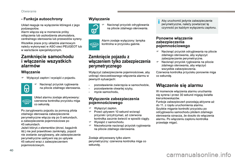 PEUGEOT 2008 2018 Instrukcja obsługi (in Polish) 40
- Funkcja autoochrony
Układ reaguje na wyłączenie któregoś z jego
podzespołów.
Alarm włącza się w momencie próby
odłączenia lub uszkodzenia akumulatora,
centralnego sterowania lub p PEUGEOT 2008 2018 Instrukcja obsługi (in Polish) 40
- Funkcja autoochrony
Układ reaguje na wyłączenie któregoś z jego
podzespołów.
Alarm włącza się w momencie próby
odłączenia lub uszkodzenia akumulatora,
centralnego sterowania lub p