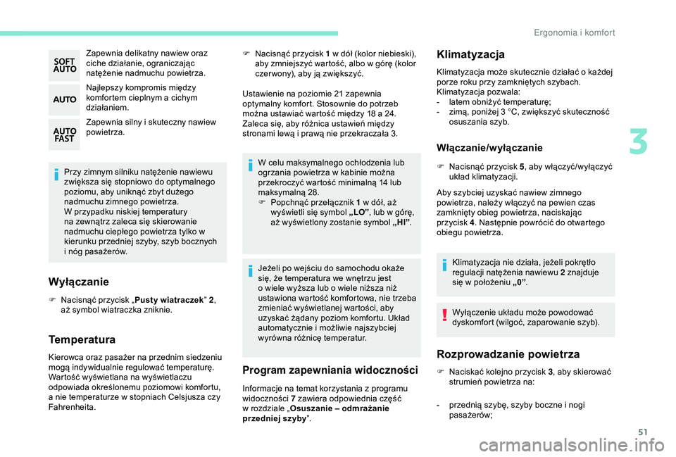 PEUGEOT 2008 2018  Instrukcja obsługi (in Polish) 51
Zapewnia delikatny nawiew oraz 
ciche działanie, ograniczając 
natężenie nadmuchu powietrza.
Najlepszy kompromis między 
komfortem cieplnym a cichym 
działaniem.
Zapewnia silny i skuteczny na